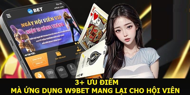 3+ ưu điểm mà ứng dụng W9Bet mang lại cho thành viên