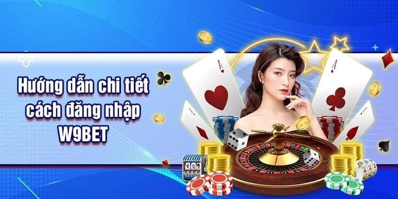 Đăng nhập W9BET nhiều bước khác nhau