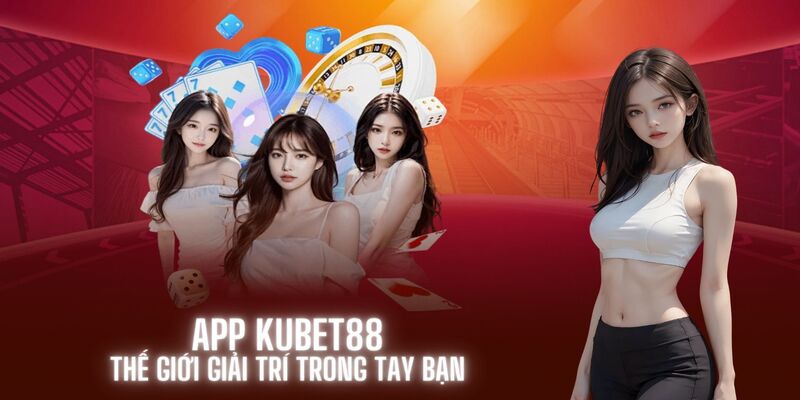 Ưu điểm tiện lợi của tải app Kubet88