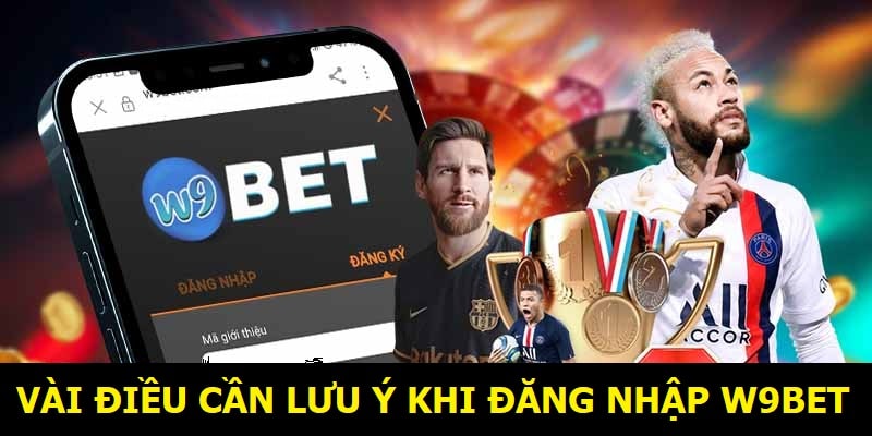 Vài điều lưu ý khi đăng nhập vào W9BET