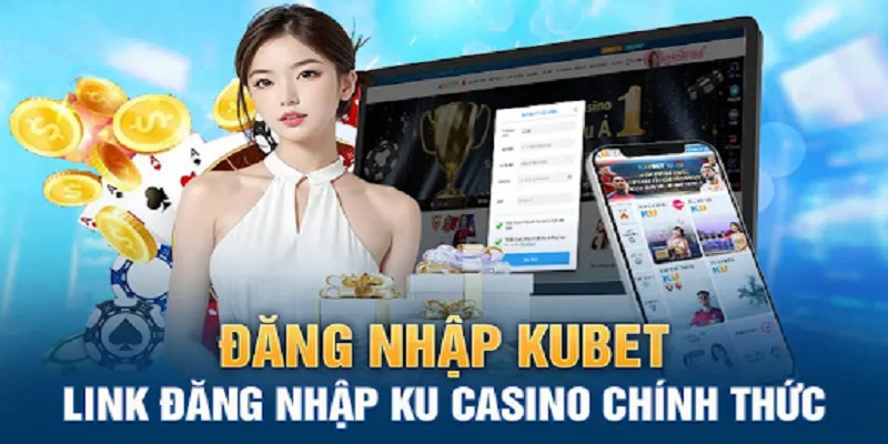 Truy cập link đăng nhập Kubet không bị chặn nhanh nhất