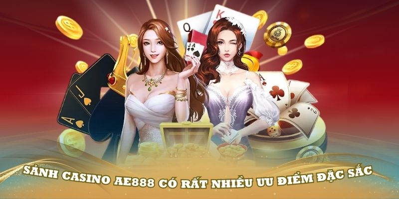 Sảnh casino AE888 có rất nhiều ưu điểm đặc sắc