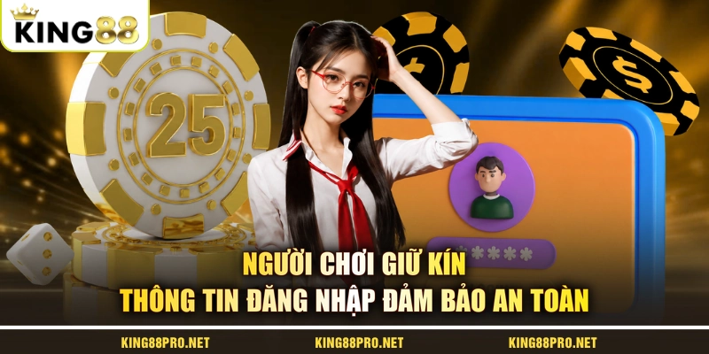 Người chơi giữ kín thông tin đăng nhập đảm bảo an toàn