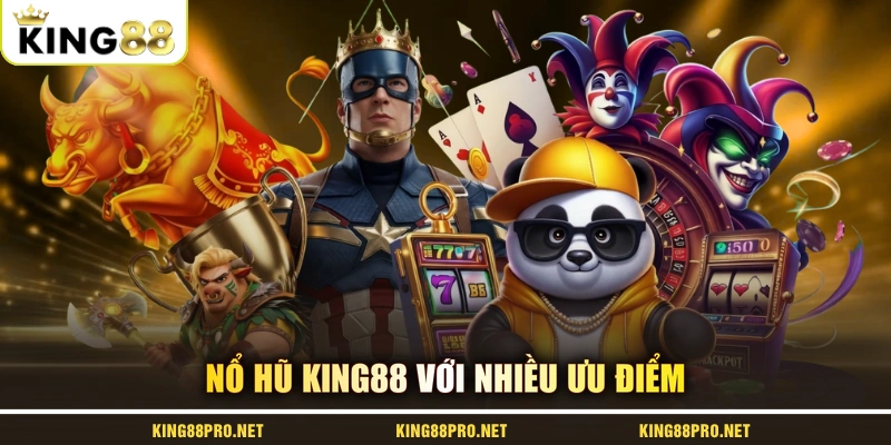 Nổ hũ KING88 với nhiều ưu điểm
