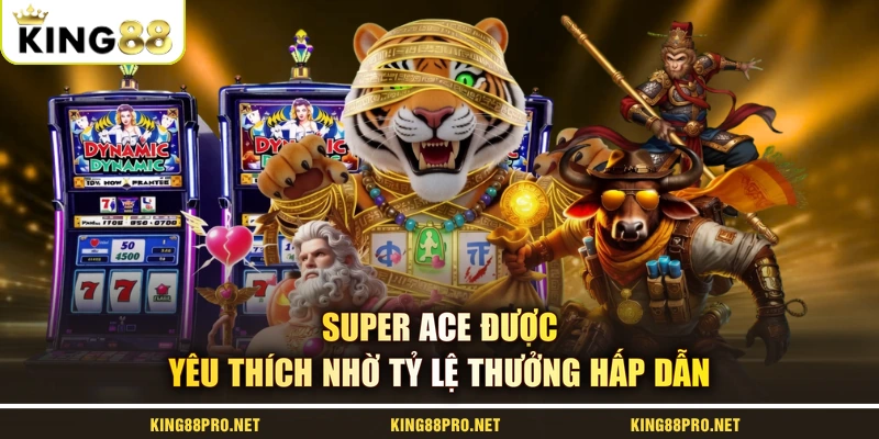Super Ace được yêu thích nhờ tỷ lệ thưởng hấp dẫn